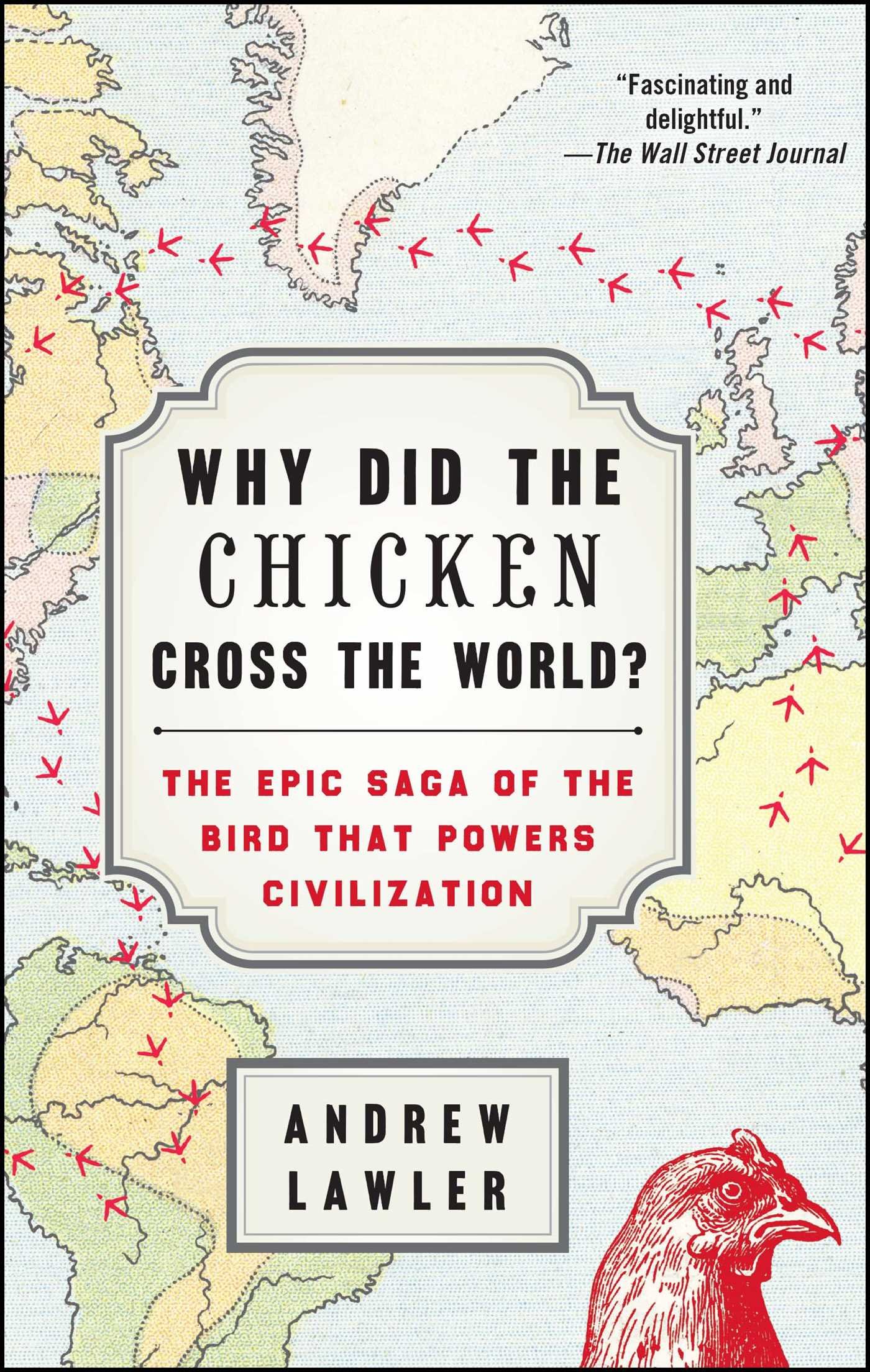 Why Did the Chicken Cross the World? The Epic Saga of the Bird that Powers Civilization