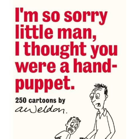 I'm So Sorry Little Man, I Thought You Were a Hand-puppet: 250 Cartoons