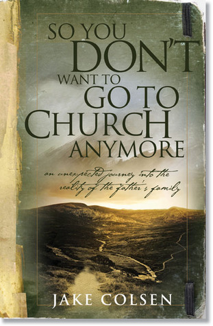 So You Don''t Want to Go to Church Anymore: An Unexpected Journey