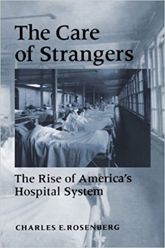 The Care of Strangers: The Rise of America's Hospital System