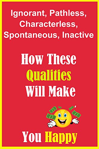 Ignorant, Pathless, Characterless, Spontaneous, Inactive: How These Qualities Will Make You Happy