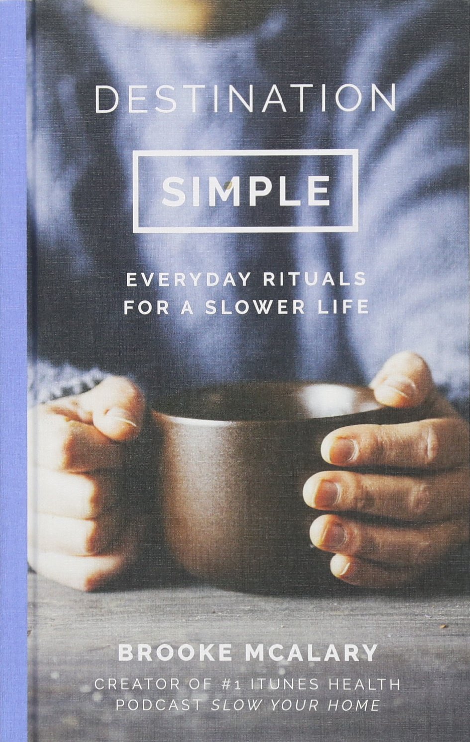 Destination: Simple - Rituals and Rhythms for a Simpler Daily Life