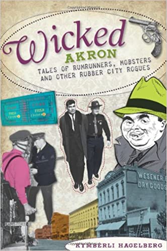Wicked Akron: Tales of Rumrunners, Mobsters and Other Rubber City Rogues