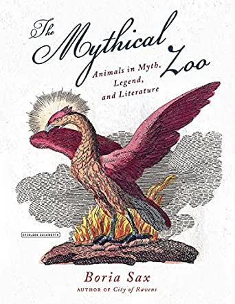 The Mythical Zoo: Animals in Myth, Legend, and Literature