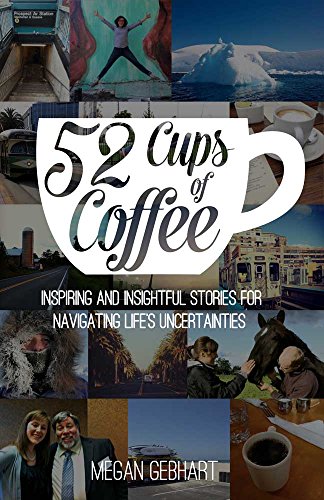 52 Cups of Coffee: Inspiring and Insightful Stories for Navigating Life's Uncertainties