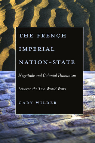 The French Imperial Nation-State: Negritude and Colonial Humanism between the Two World Wars