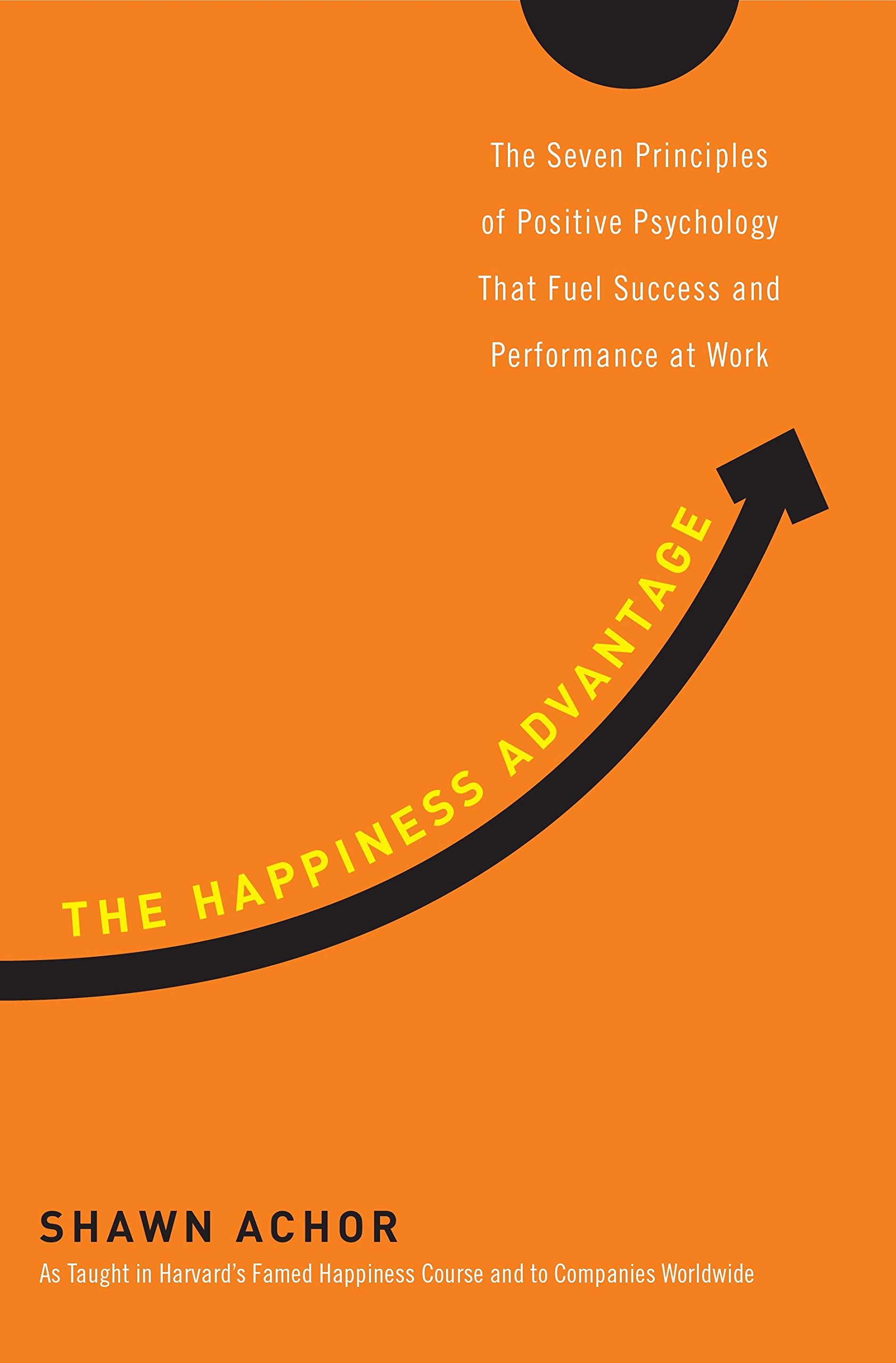 Happiness Advantage: The Seven Principles That Fuel Success and Performance at Work