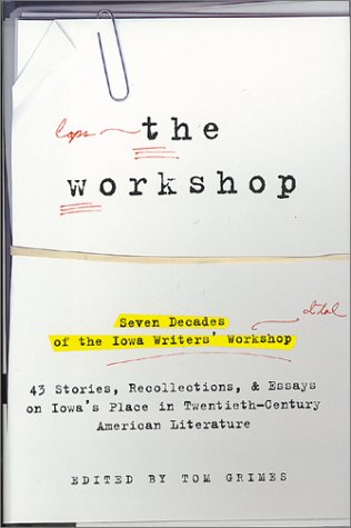 The Workshop: Seven Decades of the Iowa Writers Workshop - 43 Stories, Recollections, & Essays on Iowa''s Place in Twentieth-Century American Literature