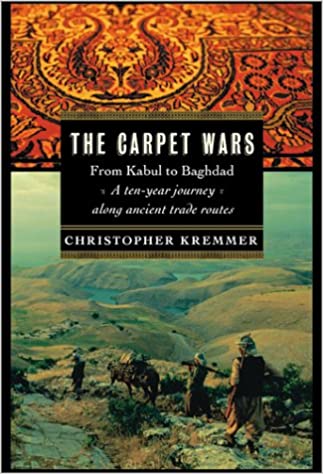 The Carpet Wars: From Kabul to Baghdad: A Ten-Year Journey Along Ancient Trade Routes