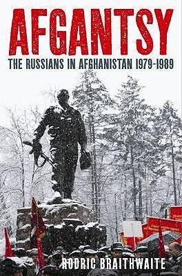 Afgantsy: The Russians In Afghanistan, 1979 89. Rodric Braithwaite