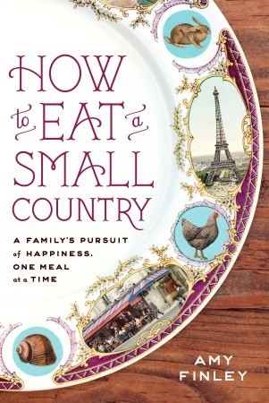 How to Eat a Small Country: A Family's Pursuit of Happiness, One Meal at a Time