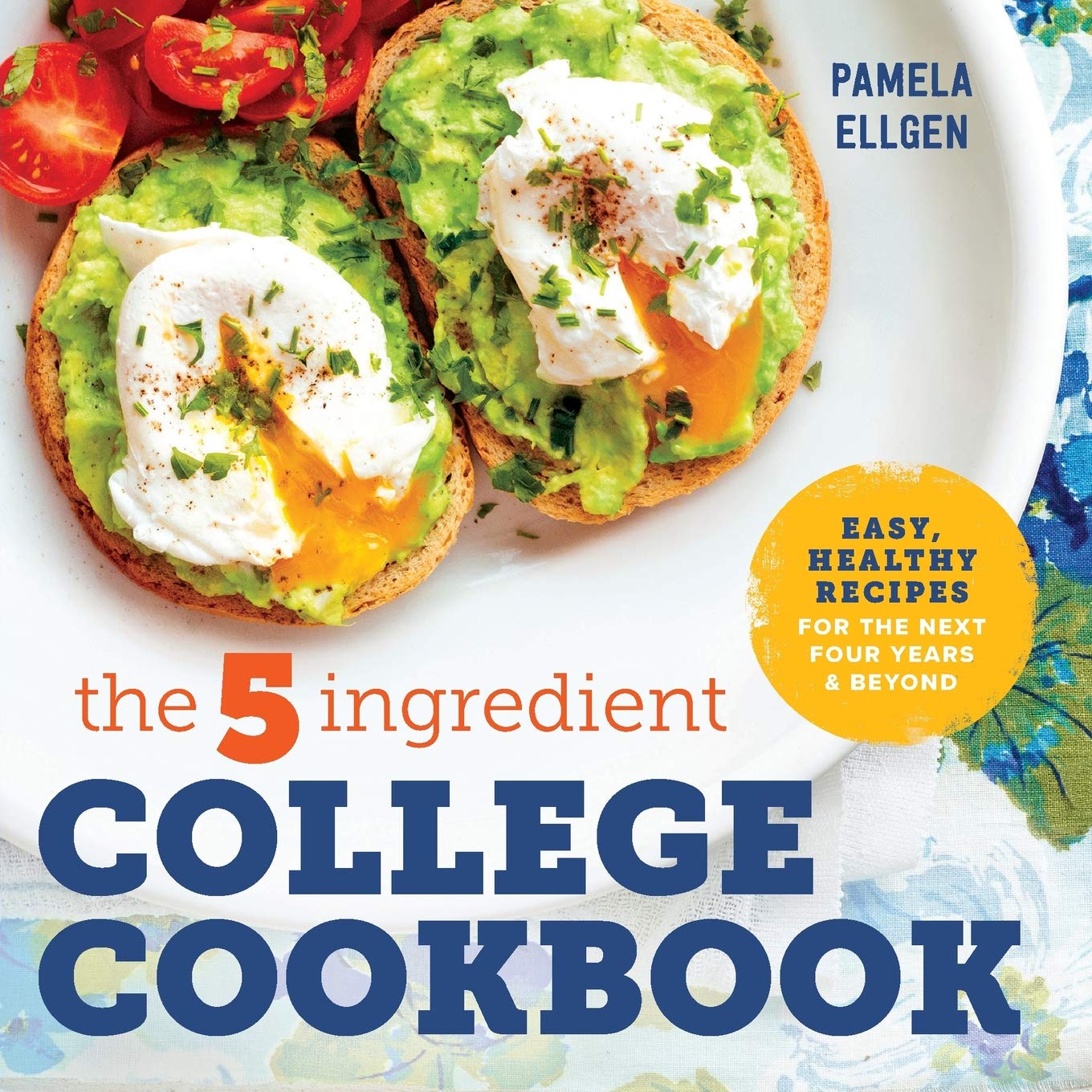 The 5- Ingredient College Cookbook: Easy, Healthy Recipes for the Next Four Years and Beyond