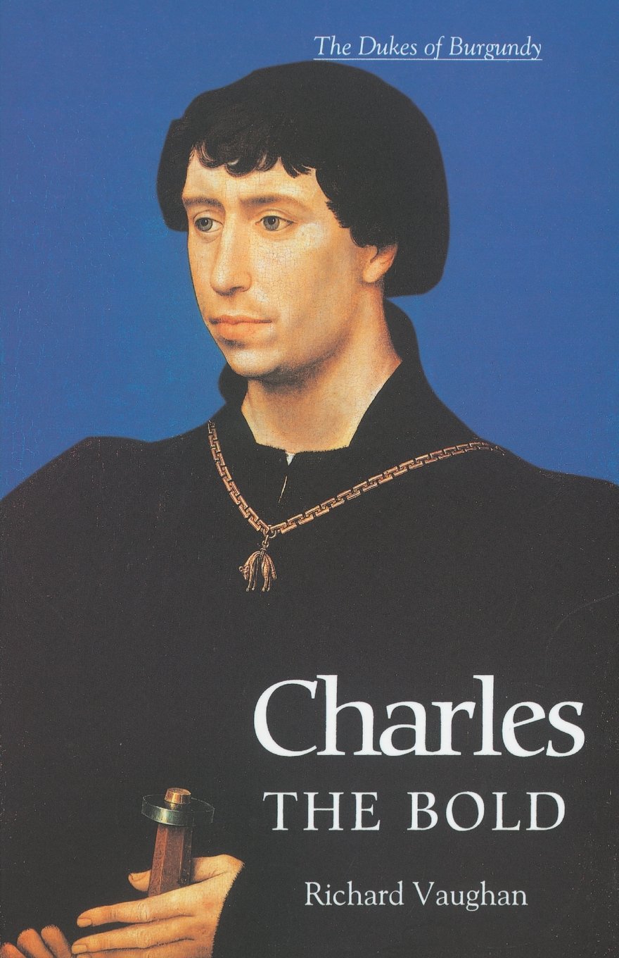 Charles the Bold; the Last Valois Duke of Burgundy