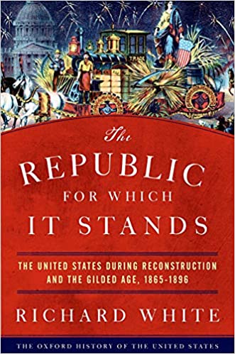 The Republic for Which It Stands: The United States During Reconstruction and the Gilded Age, 1865-1896