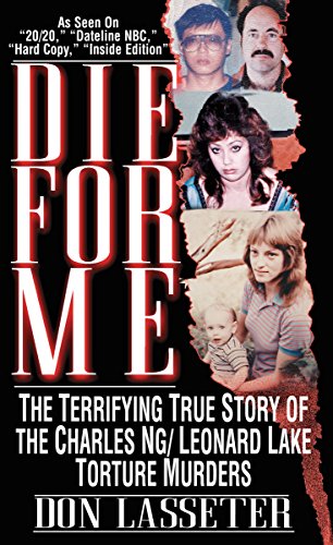 Die For Me: The Terrifying True Story of the Charles Ng %26 Leonard Lake Torture Murders
