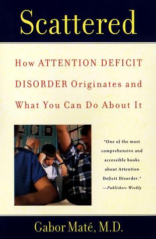 Scattered: How Attention Deficit Disorder Originates and What You Can Do About It