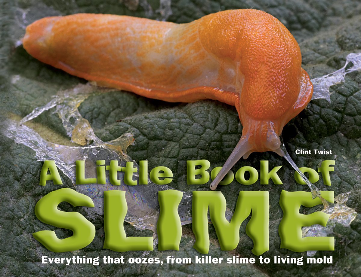 A Little Book Of Slime: Everything That Oozes, From Killer Slime To Living Mold