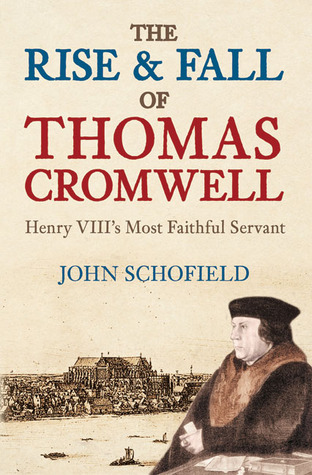 The Rise Fall of Thomas Cromwell: Henry VIII's Most Faithful Servant