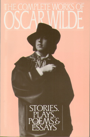 The Complete Works of Oscar Wilde: Stories, Plays, Poems Essays