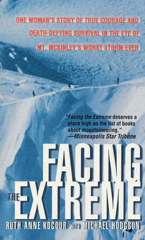 Facing The Extreme: One Woman''s Story Of True Courage And Death-Defying Survival In The Eye Of Mt. McKinley''s Worst Storm Ever