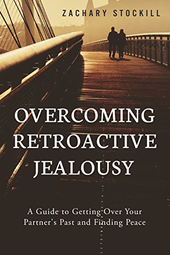 Overcoming Retroactive Jealousy: A Guide to Getting Over Your Partner's Past and Finding Peace