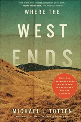 Where the West Ends: Stories from the Middle East, the Balkans, the Black Sea and the Caucasus