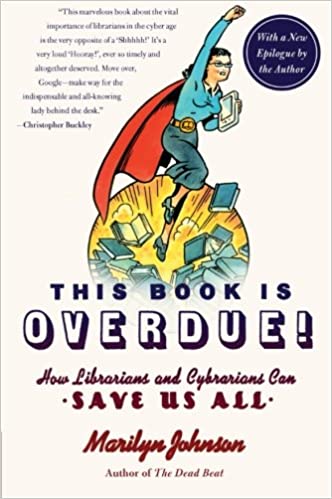 This Book Is Overdue! How Librarians and Cybrarians Can Save Us All