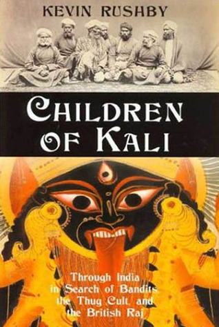 Children of Kali: Through India in Search of Bandits, the Thug Cult, and the British Raj