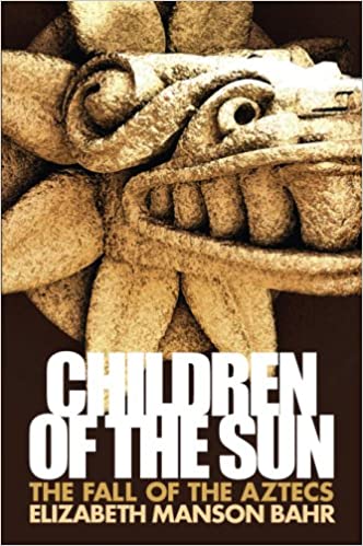 Children of the Sun: The Fall of the Aztecs