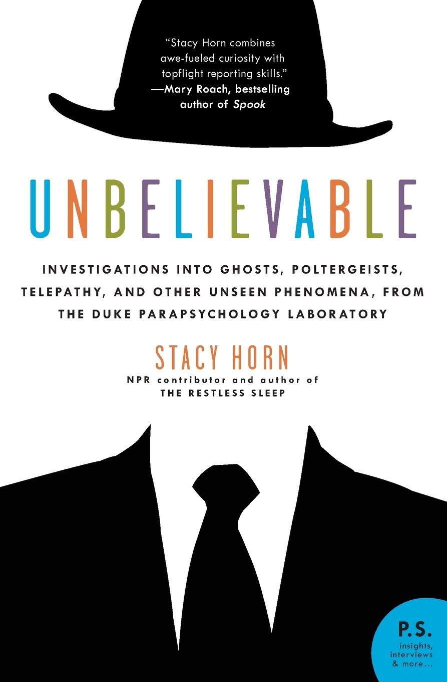Unbelievable: Investigations Into Ghosts, Poltergeists, Telepathy, and Other Unseen Phenomena, from the Duke Parapsychology Laboratory