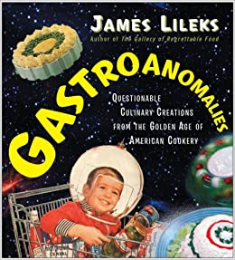 Gastroanomalies: Questionable Culinary Creations from the Golden Age of American Cookery