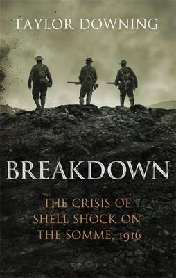 Breakdown: The Crisis of Shell Shock on the Somme, 1916