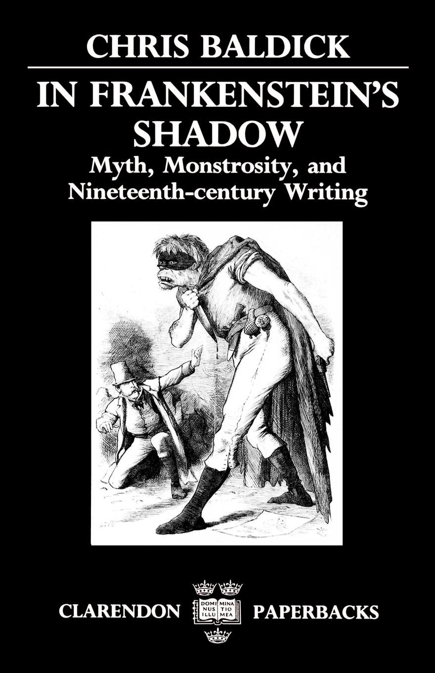 In Frankenstein's Shadow: Myth, Monstrosity, and Nineteenth-century Writing