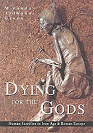 Dying for the Gods: Human Sacrifice in Iron Age Roman Europe
