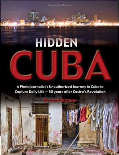 Hidden Cuba: A Photojournalist's Unauthorized Journey to Cuba to Capture Daily Life: 50 Years After Castro's Revolution