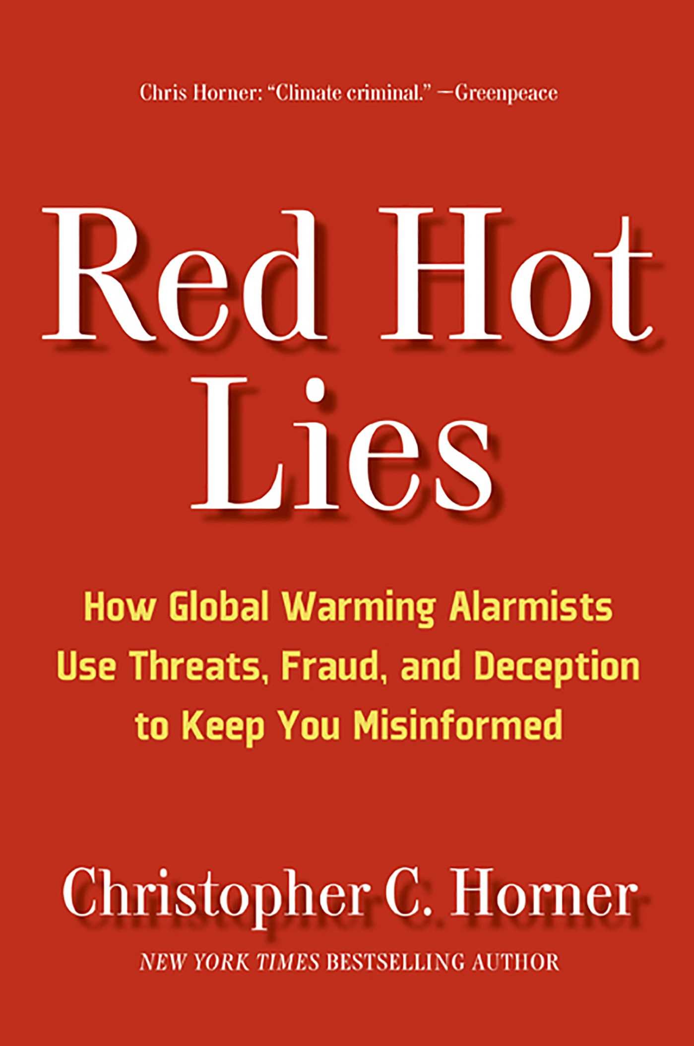 Red Hot Lies: How Global Warming Alarmists Use Threats, Fraud, and Deception to Keep You Misinformed