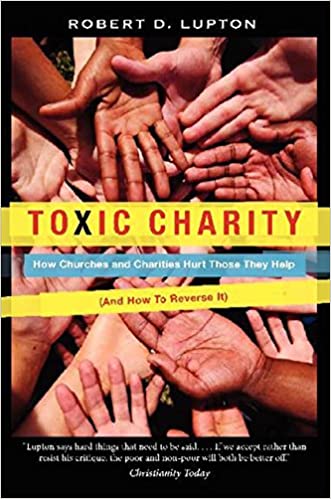 Toxic Charity: How Churches and Charities Hurt Those They Help