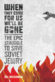When They Come for Us, We''ll Be Gone: The Epic Struggle to Save Soviet Jewry