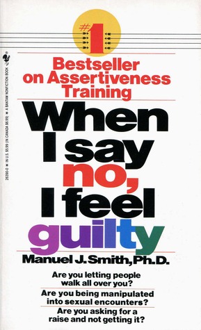 When I Say No, I Feel Guilty: How to Cope - Using the Skills of Systematic Assertive Therapy