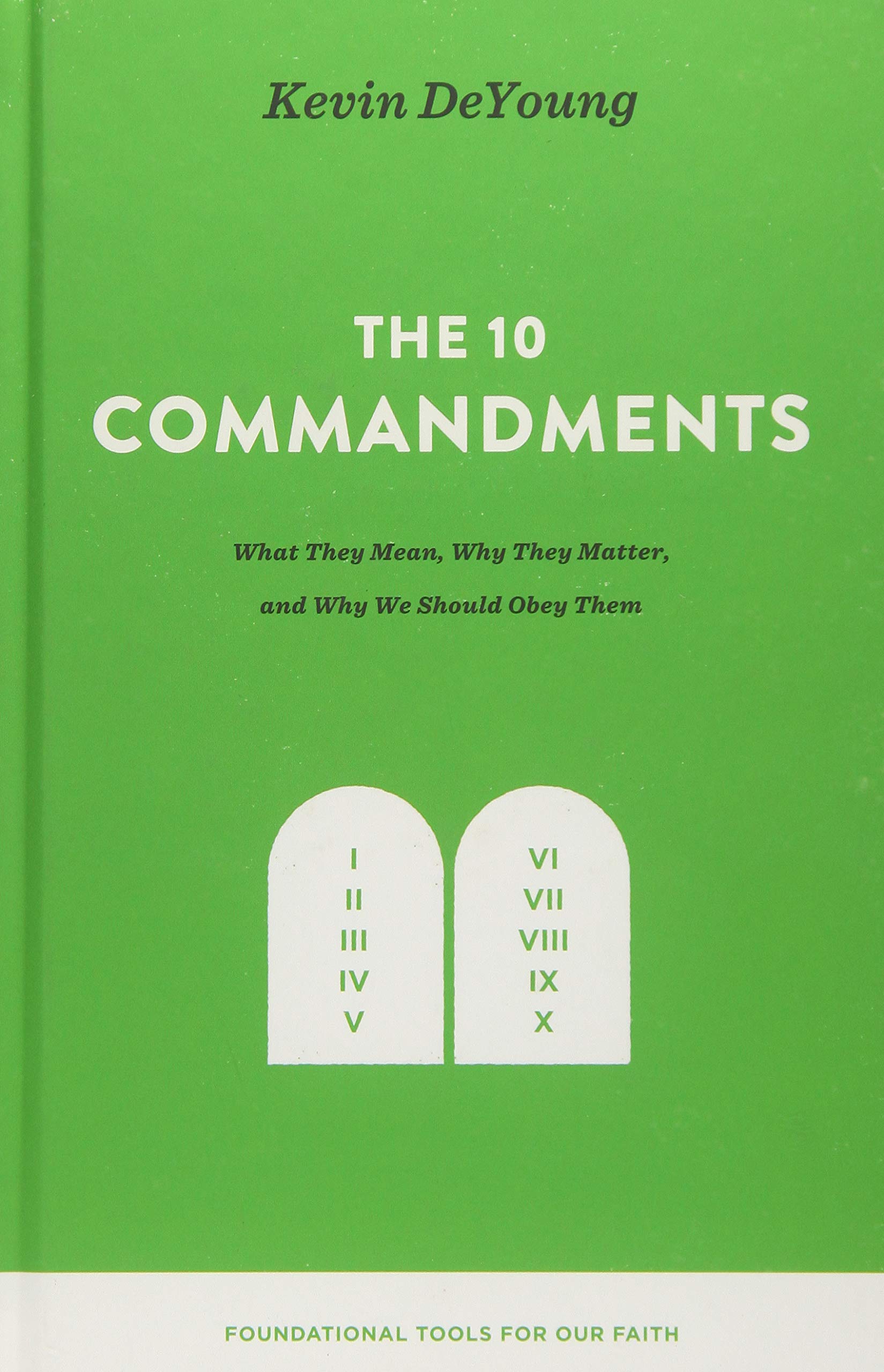 The Ten Commandments: What They Mean, Why They Matter, and Why We Should Obey Them