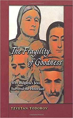 The Fragility of Goodness: Why Bulgaria's Jews Survived the Holocaust
