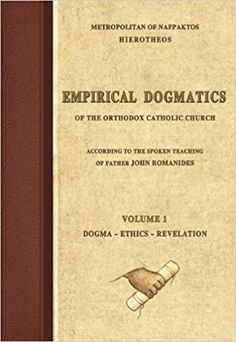 Empirical Dogmatics of the Orthodox Catholic Church According to the Spoken Teaching of Father John Romanides. Volume 1: Dogma, Ethics, Revelation)