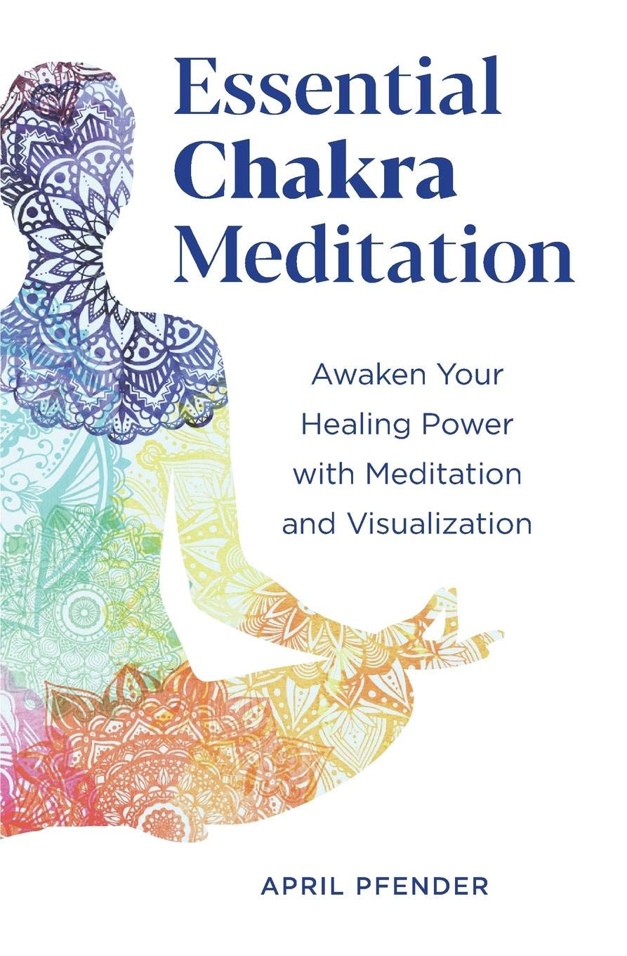 Essential Chakra Meditation: Awaken Your Healing Power with Meditation and Visualization