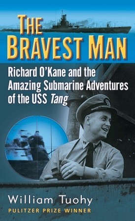 The Bravest Man: Richard O'Kane and the Amazing Submarine Adventures of the USS Tang