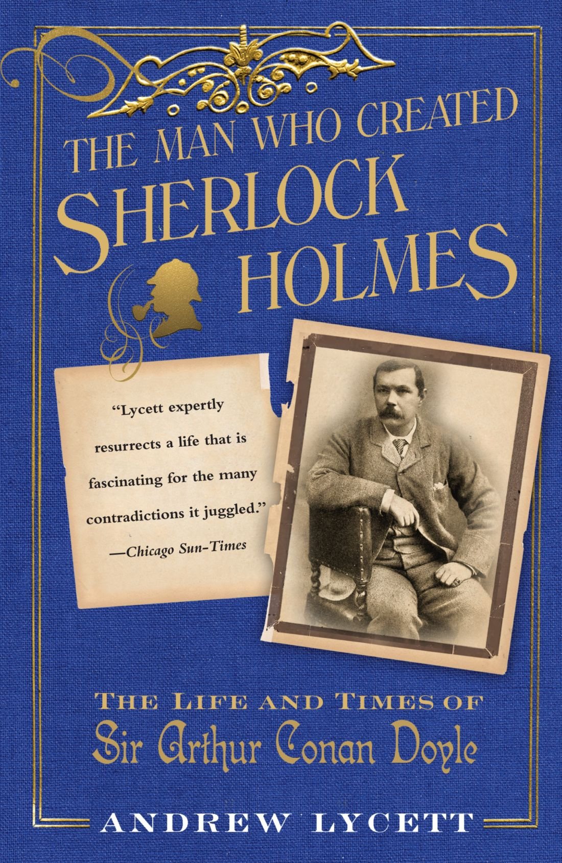 The Man Who Created Sherlock Holmes: The Life and Times of Sir Arthur Conan Doyle