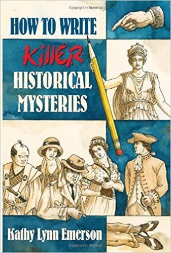 How to Write Killer Historical Mysteries: The Art and Adventure of Sleuthing Through the Past