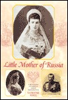 Little Mother of Russia: A Biography of the Empress Marie Feodorovna