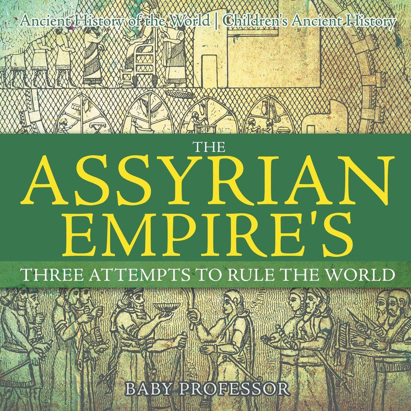 The Assyrian Empire's Three Attempts to Rule the World : Ancient History of the World | Children's Ancient History