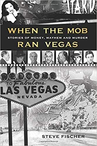 When the Mob Ran Vegas: Stories of Money, Mayhem and Murder