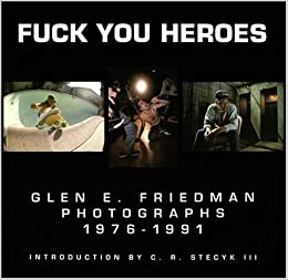 Fuck You Heroes: Glen E. Friedman Photographs, 1976-1991